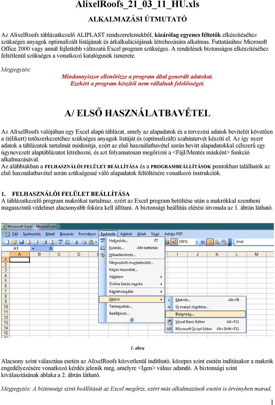 létrehozására alkalmas. Futtatásához Microsoft Office 2000 vagy annál fejlettebb változatú Excel program szükséges.