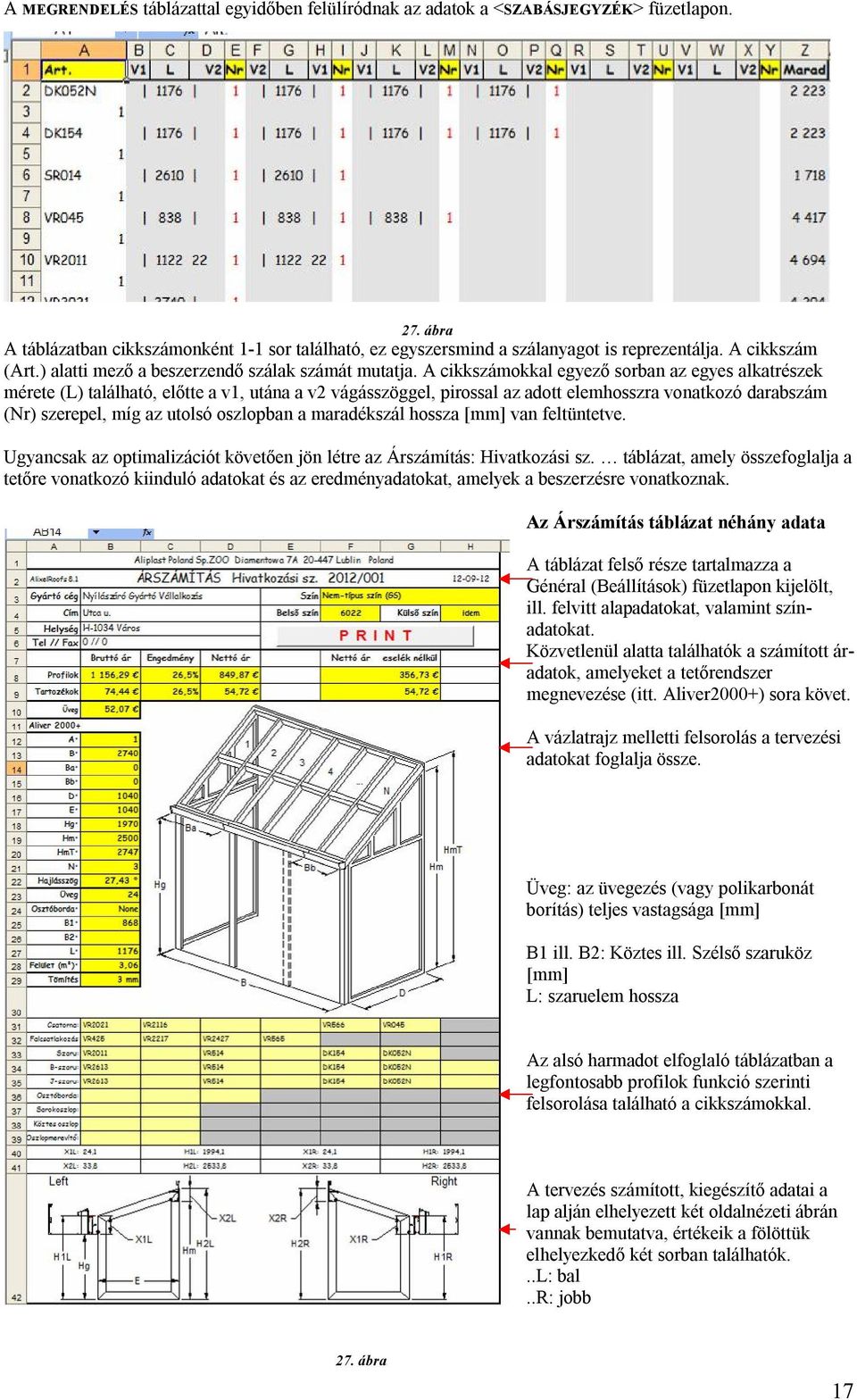 A cikkszámokkal egyező sorban az egyes alkatrészek mérete (L) található, előtte a v1, utána a v2 vágásszöggel, pirossal az adott elemhosszra vonatkozó darabszám (Nr) szerepel, míg az utolsó oszlopban