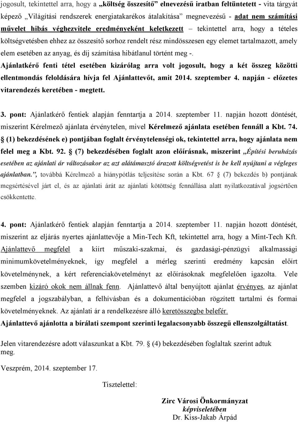 anyag, és díj számítása hibátlanul történt meg -. Ajánlatkérő fenti tétel esetében kizárólag arra volt jogosult, hogy a két összeg közötti ellentmondás feloldására hívja fel Ajánlattevőt, amit 2014.