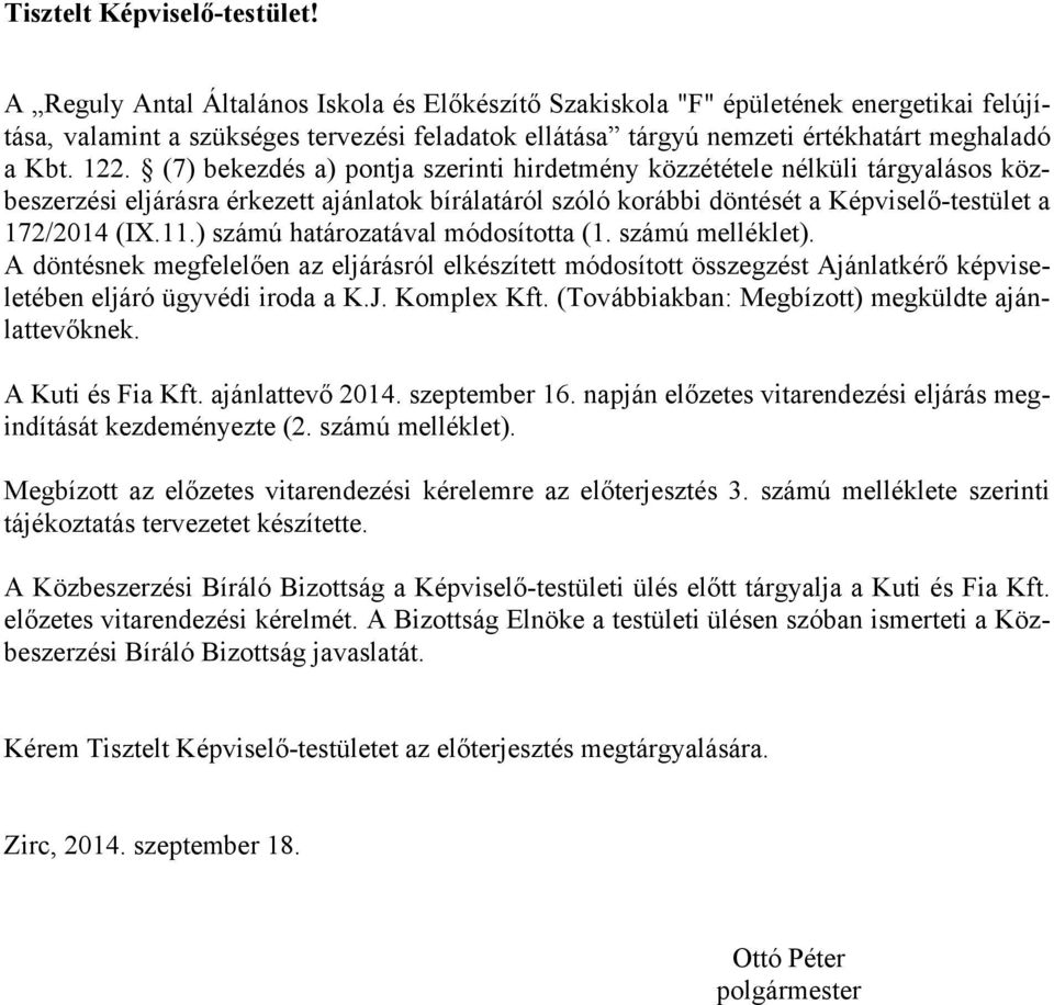 (7) bekezdés a) pontja szerinti hirdetmény közzététele nélküli tárgyalásos közbeszerzési eljárásra érkezett ajánlatok bírálatáról szóló korábbi döntését a Képviselő-testület a 172/2014 (IX.11.