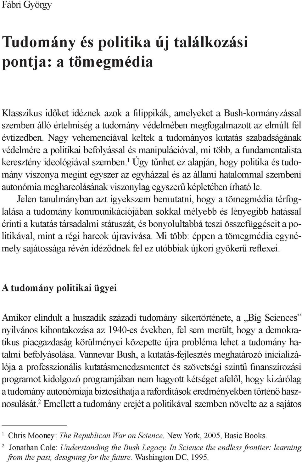 Nagy vehemenciával keltek a tudományos kutatás szabadságának védelmére a politikai befolyással és manipulációval, mi több, a fundamentalista keresztény ideológiával szemben.