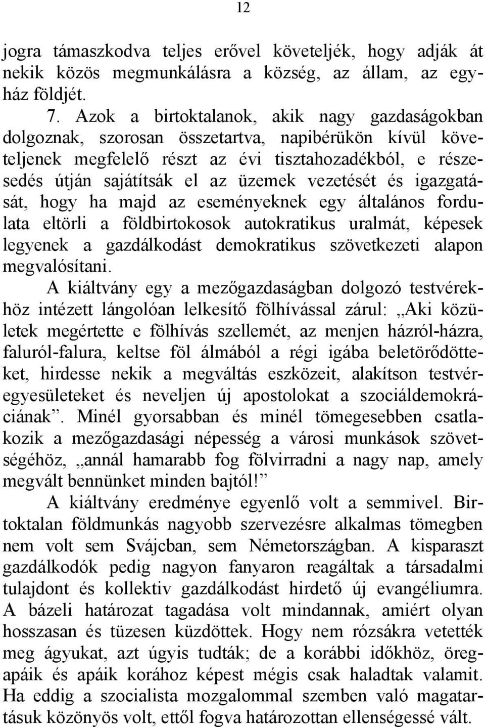 vezetését és igazgatását, hogy ha majd az eseményeknek egy általános fordulata eltörli a földbirtokosok autokratikus uralmát, képesek legyenek a gazdálkodást demokratikus szövetkezeti alapon