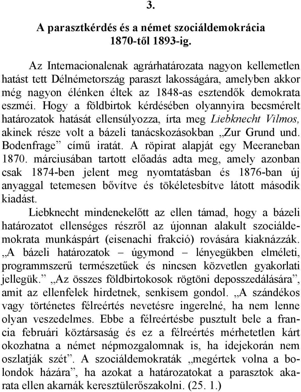 Hogy a földbirtok kérdésében olyannyira becsmérelt határozatok hatását ellensúlyozza, írta meg Liebknecht Vilmos, akinek része volt a bázeli tanácskozásokban Zur Grund und. Bodenfrage című iratát.