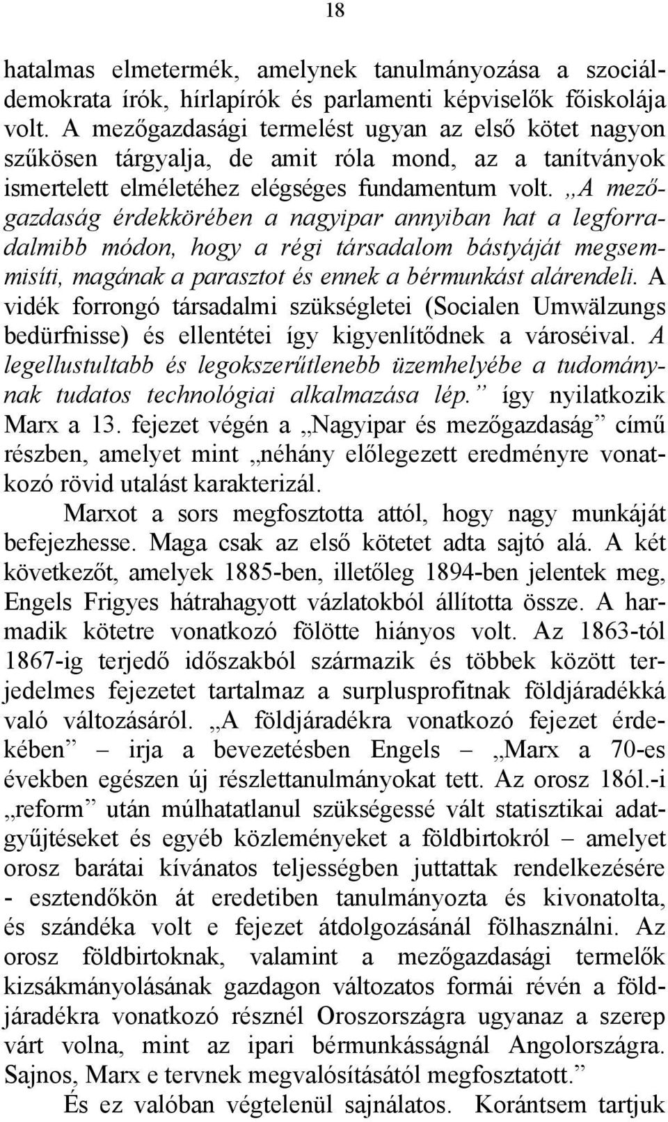 A mezőgazdaság érdekkörében a nagyipar annyiban hat a legforradalmibb módon, hogy a régi társadalom bástyáját megsemmisíti, magának a parasztot és ennek a bérmunkást alárendeli.