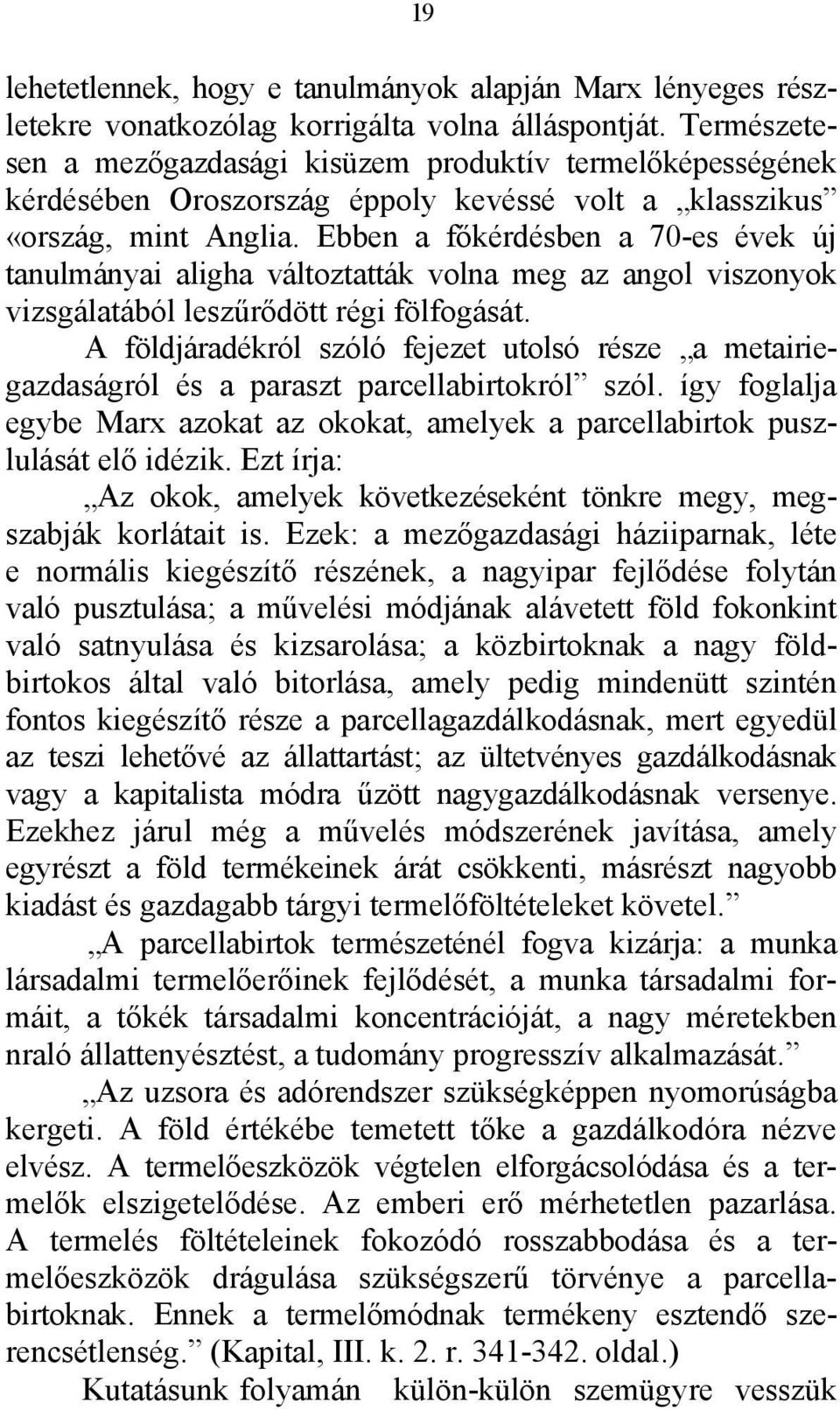 Ebben a főkérdésben a 70-es évek új tanulmányai aligha változtatták volna meg az angol viszonyok vizsgálatából leszűrődött régi fölfogását.