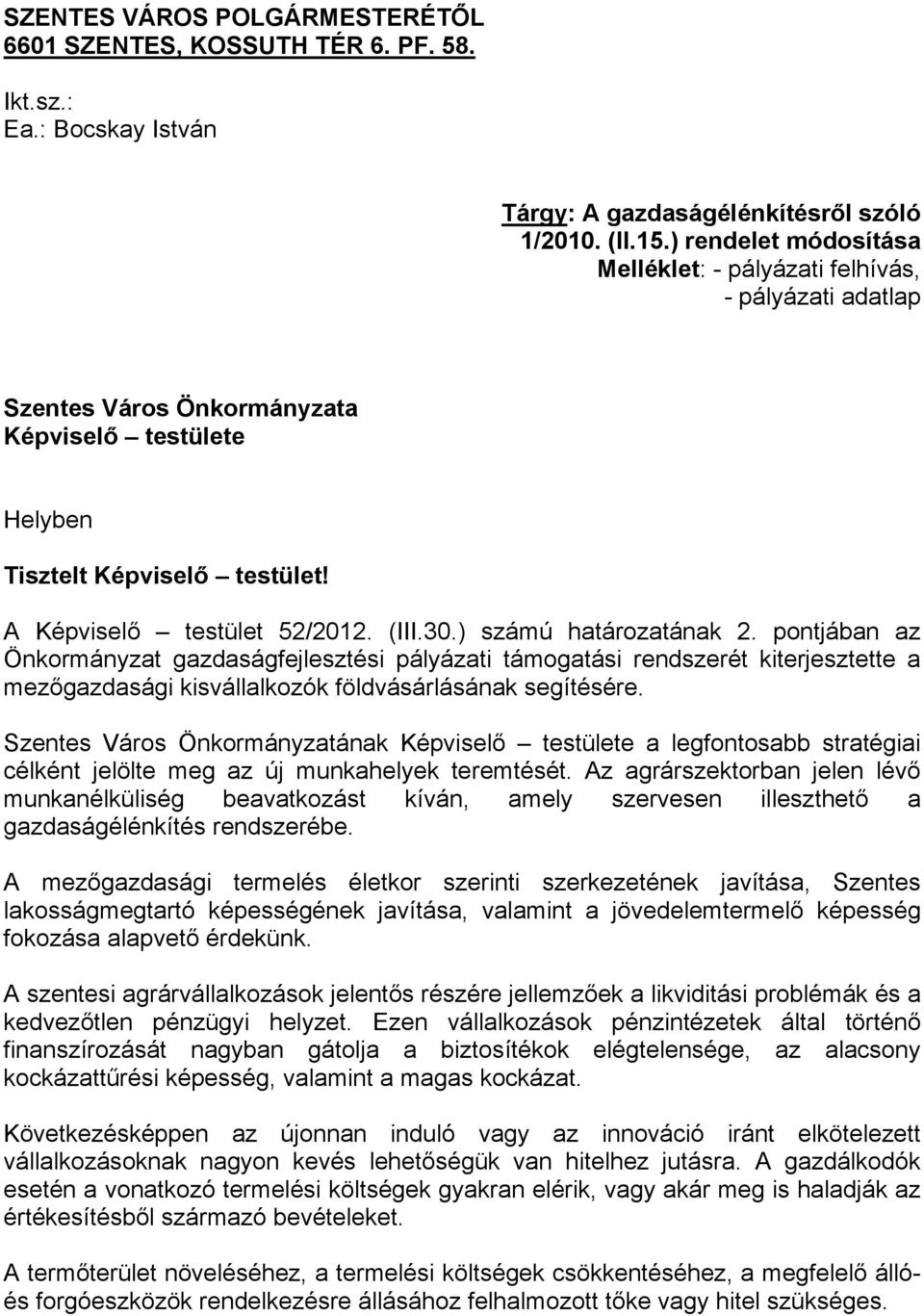 ) számú határozatának 2. pontjában az Önkormányzat gazdaságfejlesztési pályázati támogatási rendszerét kiterjesztette a mezőgazdasági kisvállalkozók földvásárlásának segítésére.