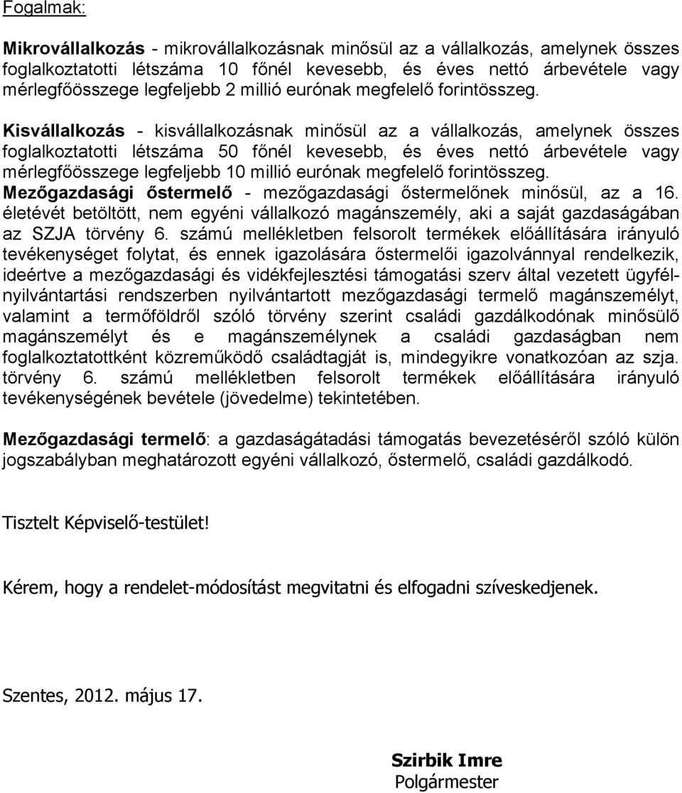 Kisvállalkozás - kisvállalkozásnak minősül az a vállalkozás, amelynek összes foglalkoztatotti létszáma 50 főnél kevesebb, és éves nettó árbevétele vagy mérlegfőösszege legfeljebb 10  Mezőgazdasági