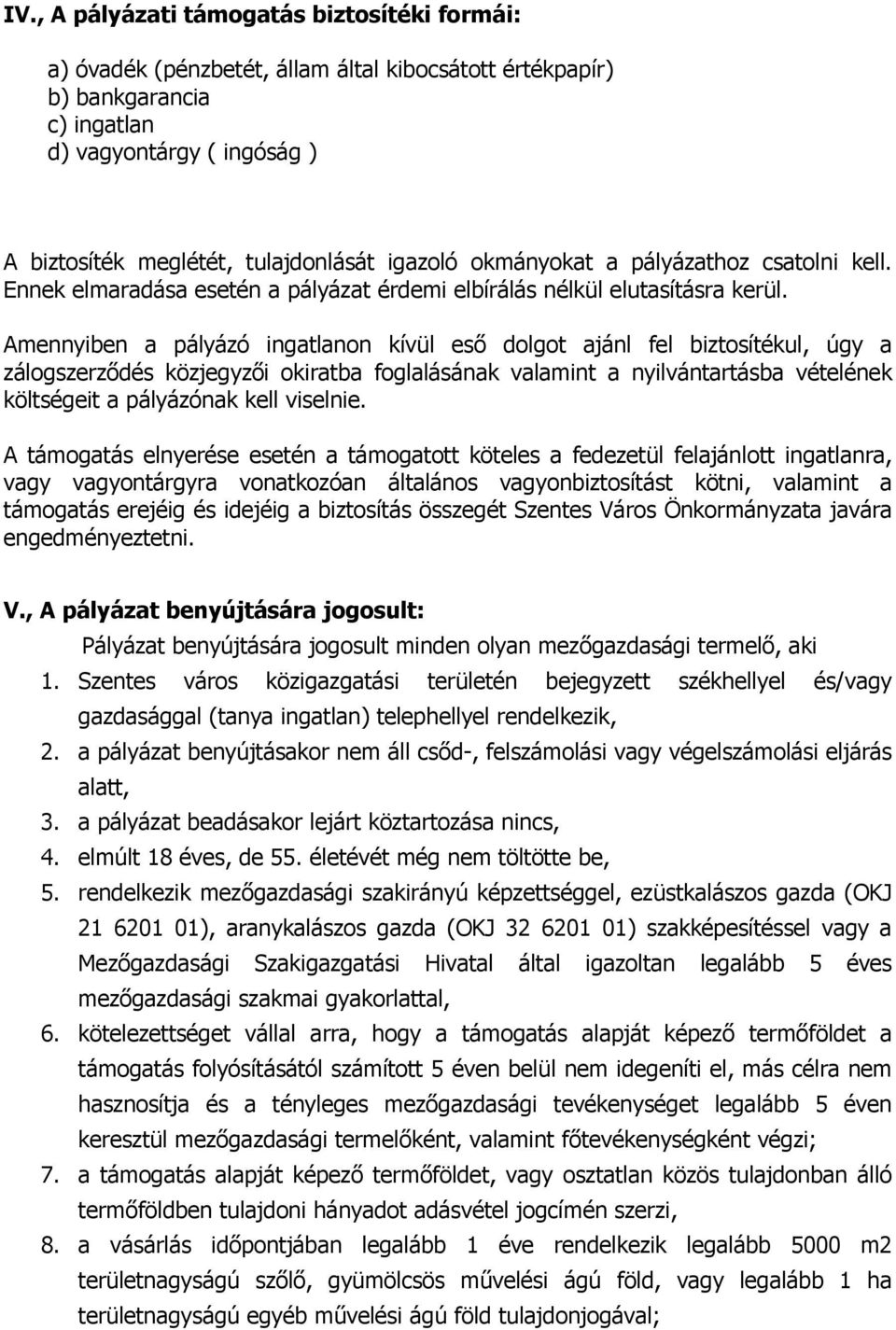 Amennyiben a pályázó ingatlanon kívül eső dolgot ajánl fel biztosítékul, úgy a zálogszerződés közjegyzői okiratba foglalásának valamint a nyilvántartásba vételének költségeit a pályázónak kell