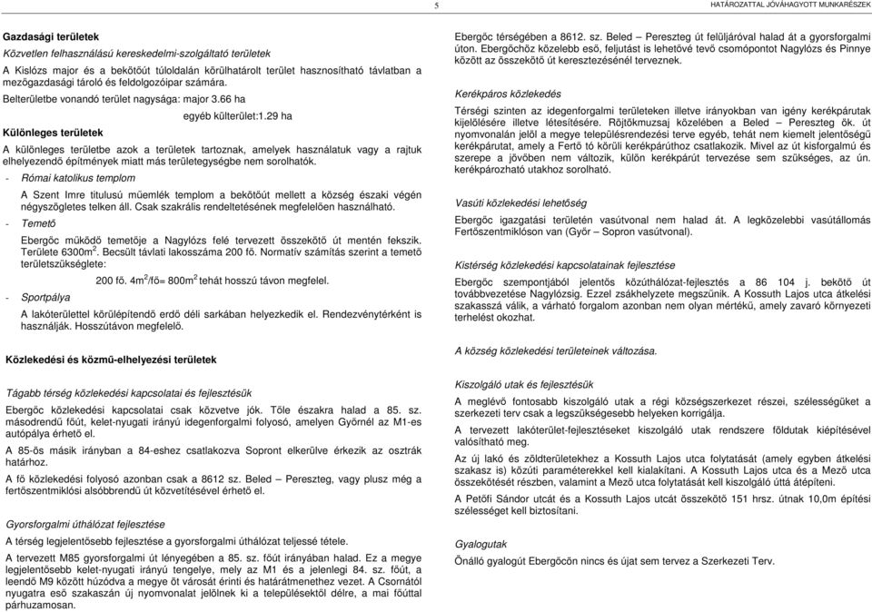 29 ha A különleges területbe azok a területek tartoznak, amelyek használatuk vagy a rajtuk elhelyezendő építmények miatt más területegységbe nem sorolhatók.