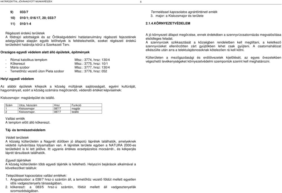 KÖRNYEZETVÉDELEM Régészeti érdekű területek A földrajzi adottságok és az Örökségvédelmi hatástanulmány régészeti fejezetének adatgyűjtése alapján egyéb lelőhelyek is feltételezhetők, ezeket régészeti