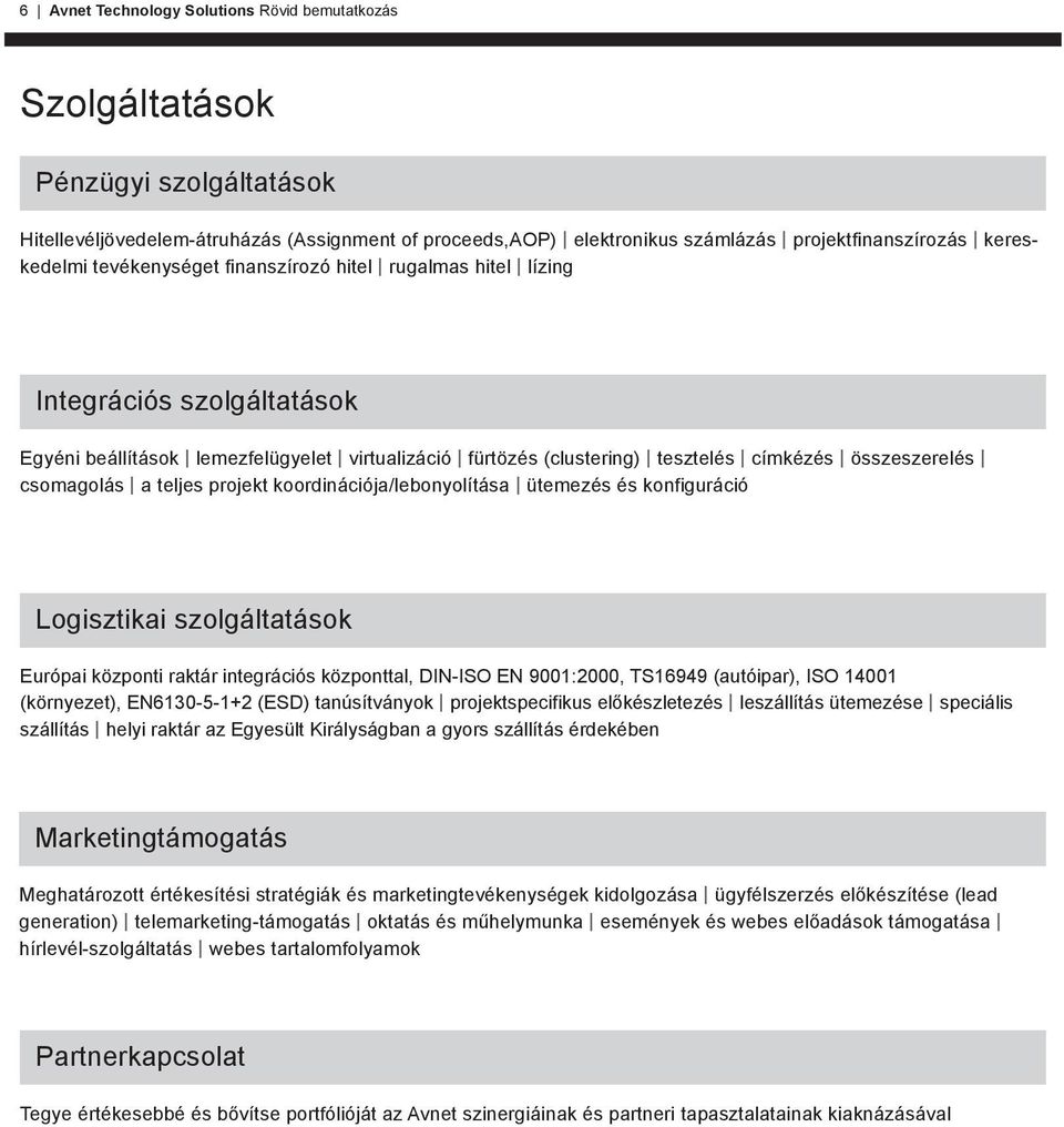 csomagolás a teljes projekt koordinációja/lebonyolítása ütemezés és konfiguráció Logisztikai szolgáltatások Európai központi raktár integrációs központtal, DIN-ISO EN 9001:2000, TS16949 (autóipar),