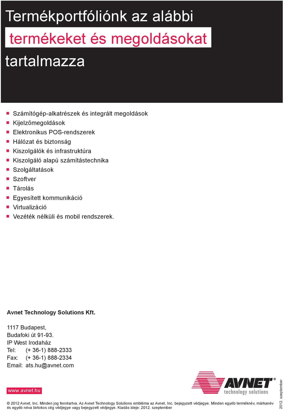 1117 Budapest, Budafoki út 91-93. IP West Irodaház Tel: (+ 36-1) 888-2333 Fax: (+ 36-1) 888-2334 Email: ats.hu@avnet.com www.avnet.hu 2012 Avnet, Inc. Minden jog fenntartva.