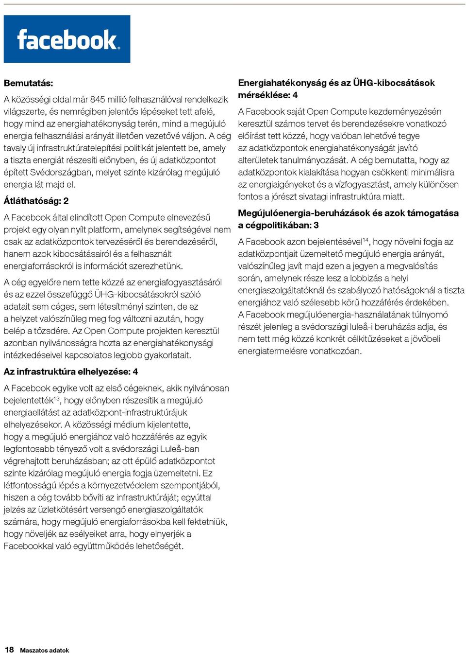 A cég tavaly új infrastruktúratelepítési politikát jelentett be, amely a tiszta energiát részesíti előnyben, és új adatközpontot épített Svédországban, melyet szinte kizárólag megújuló energia lát