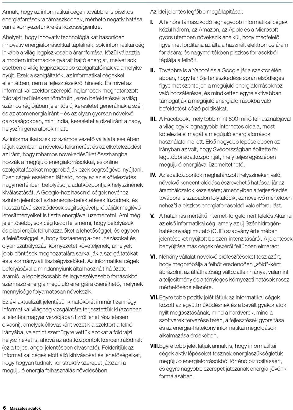 hajtó energiát, melyet sok esetben a világ legpiszkosabb szolgáltatóinak valamelyike nyújt. Ezek a szolgáltatók, az informatikai cégekkel ellentétben, nem a fejlesztéseikről híresek.