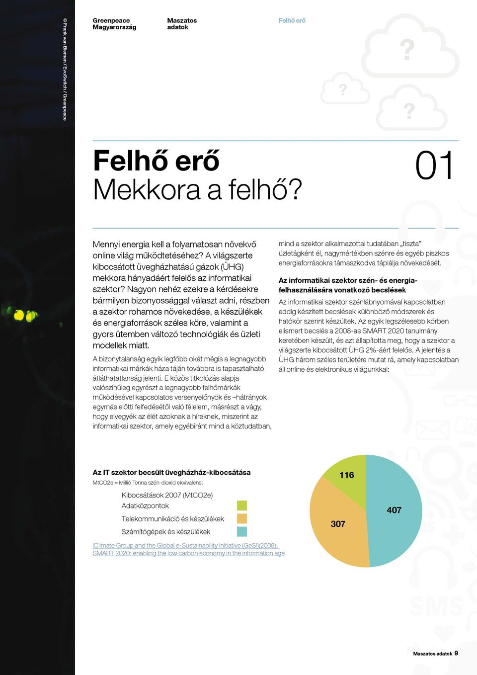 Nagyon nehéz ezekre a kérdésekre bármilyen bizonyossággal választ adni, részben a szektor rohamos növekedése, a készülékek és energiaforrások széles köre, valamint a gyors ütemben változó