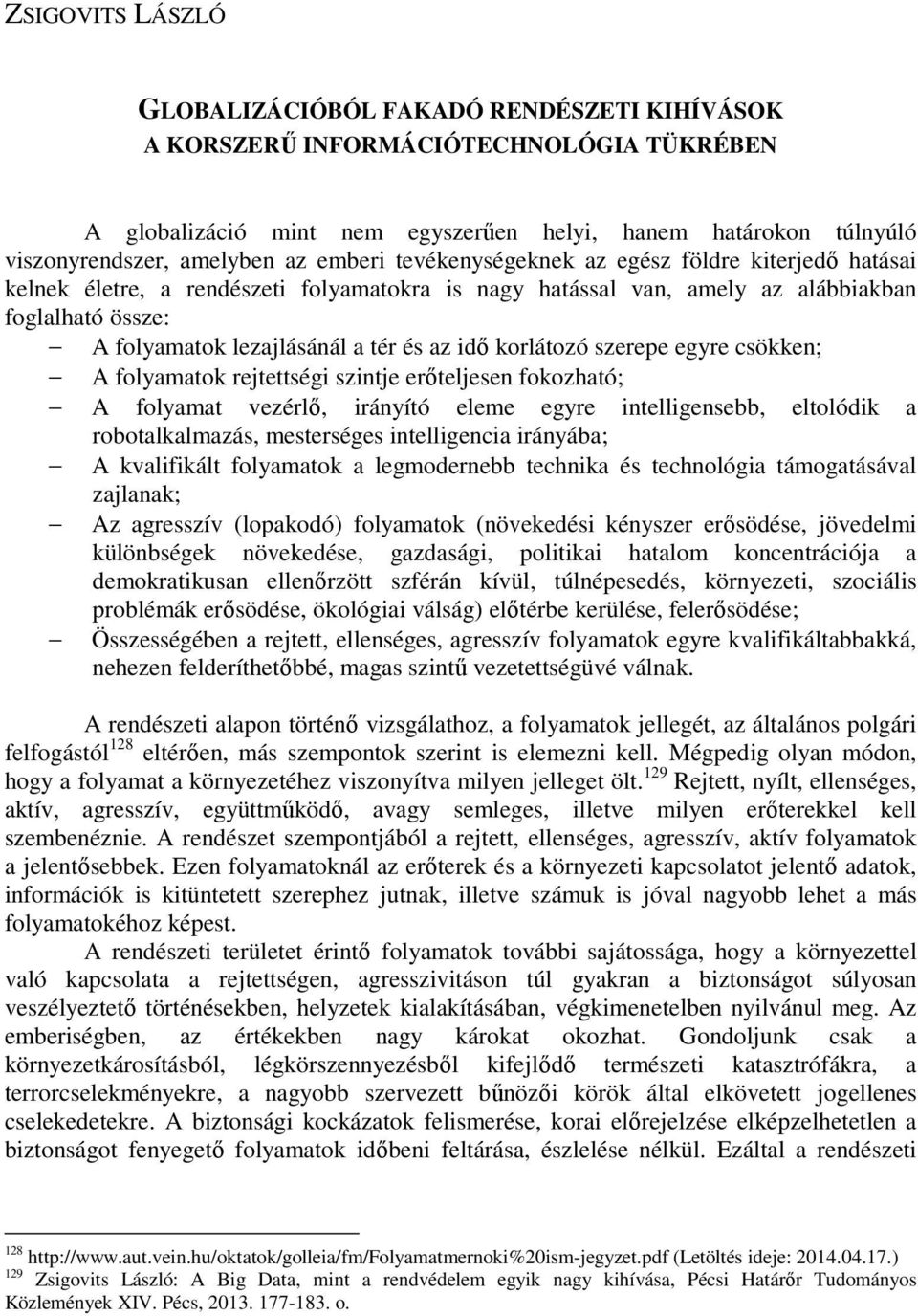 idı korlátozó szerepe egyre csökken; A folyamatok rejtettségi szintje erıteljesen fokozható; A folyamat vezérlı, irányító eleme egyre intelligensebb, eltolódik a robotalkalmazás, mesterséges