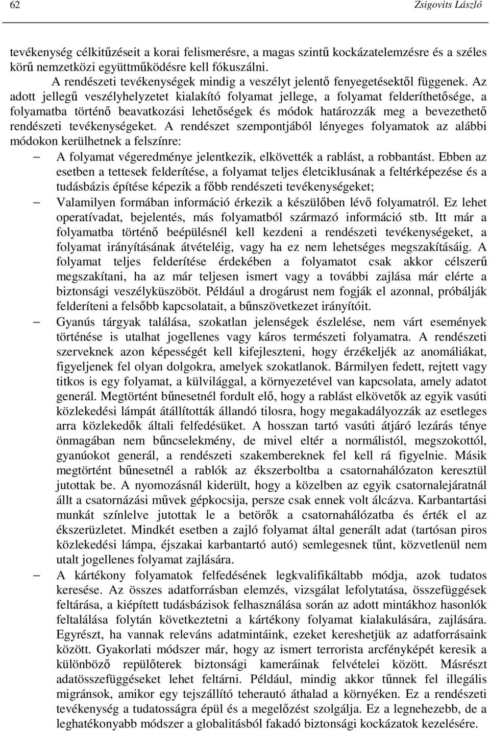 Az adott jellegő veszélyhelyzetet kialakító folyamat jellege, a folyamat felderíthetısége, a folyamatba történı beavatkozási lehetıségek és módok határozzák meg a bevezethetı rendészeti