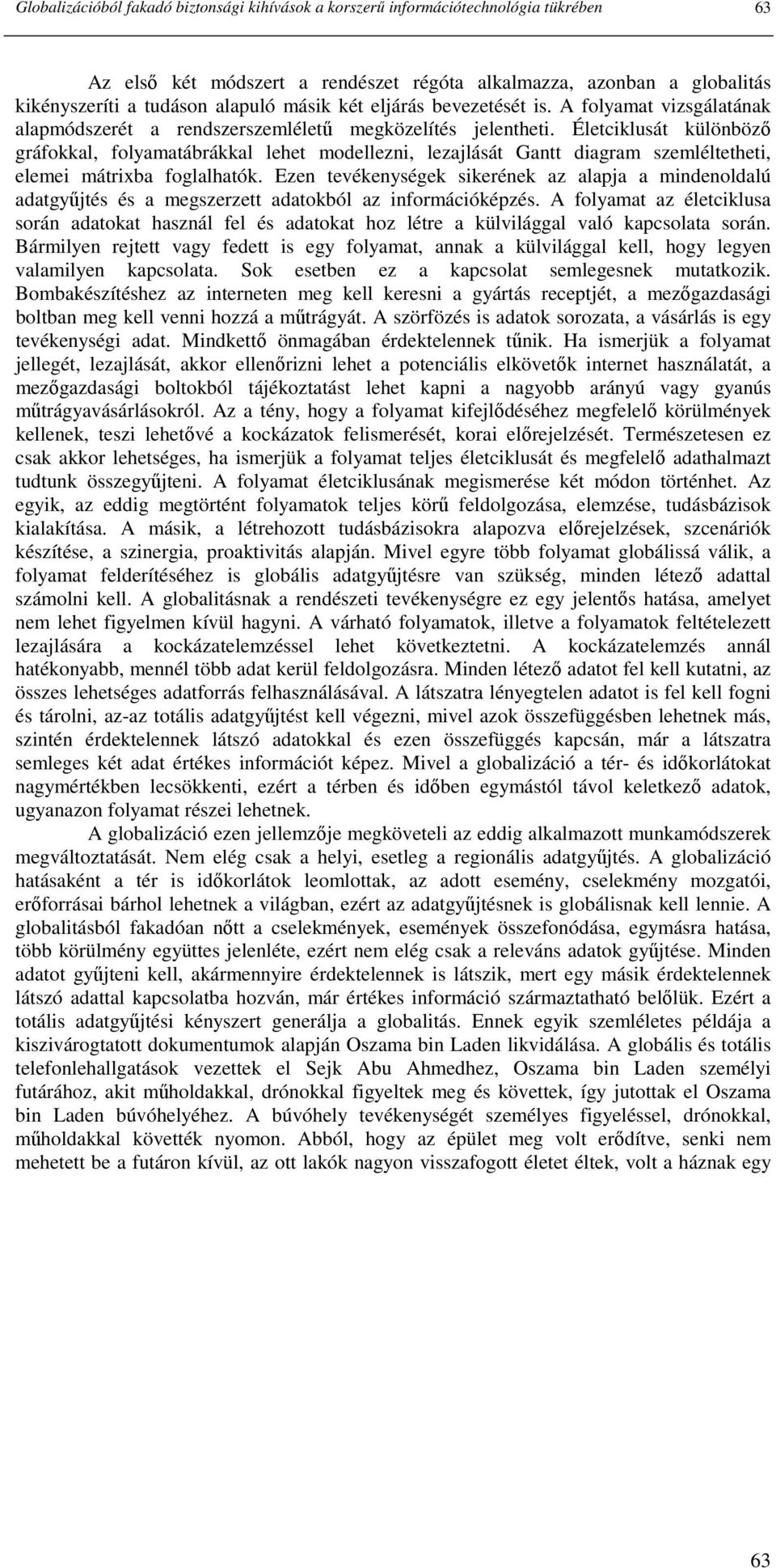 Életciklusát különbözı gráfokkal, folyamatábrákkal lehet modellezni, lezajlását Gantt diagram szemléltetheti, elemei mátrixba foglalhatók.