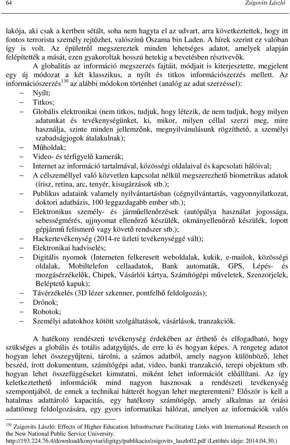 A globalitás az információ megszerzés fajtáit, módjait is kiterjesztette, megjelent egy új módozat a két klasszikus, a nyílt és titkos információszerzés mellett.