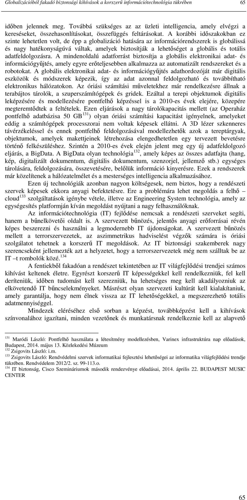 A korábbi idıszakokban ez szinte lehetetlen volt, de épp a globalizáció hatására az információrendszerek is globálissá és nagy hatékonyságúvá váltak, amelyek biztosítják a lehetıséget a globális és