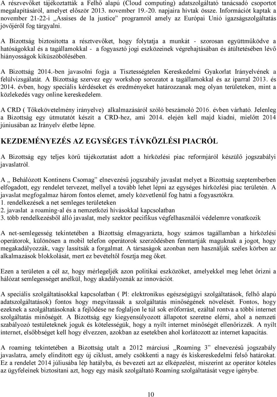 A Bizottság biztosította a résztvevőket, hogy folytatja a munkát - szorosan együttműködve a hatóságokkal és a tagállamokkal - a fogyasztó jogi eszközeinek végrehajtásában és átültetésében lévő