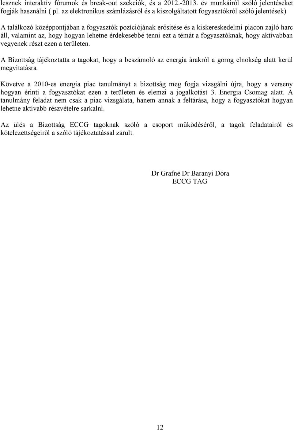 az, hogy hogyan lehetne érdekesebbé tenni ezt a témát a fogyasztóknak, hogy aktívabban vegyenek részt ezen a területen.