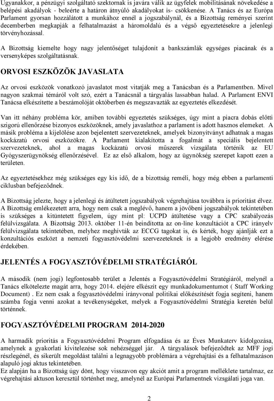 jelenlegi törvényhozással. A Bizottság kiemelte hogy nagy jelentőséget tulajdonít a bankszámlák egységes piacának és a versenyképes szolgáltatásnak.