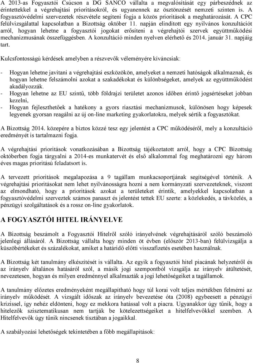 napján elindított egy nyilvános konzultációt arról, hogyan lehetne a fogyasztói jogokat erősíteni a végrehajtói szervek együttműködési mechanizmusának összefüggésben.