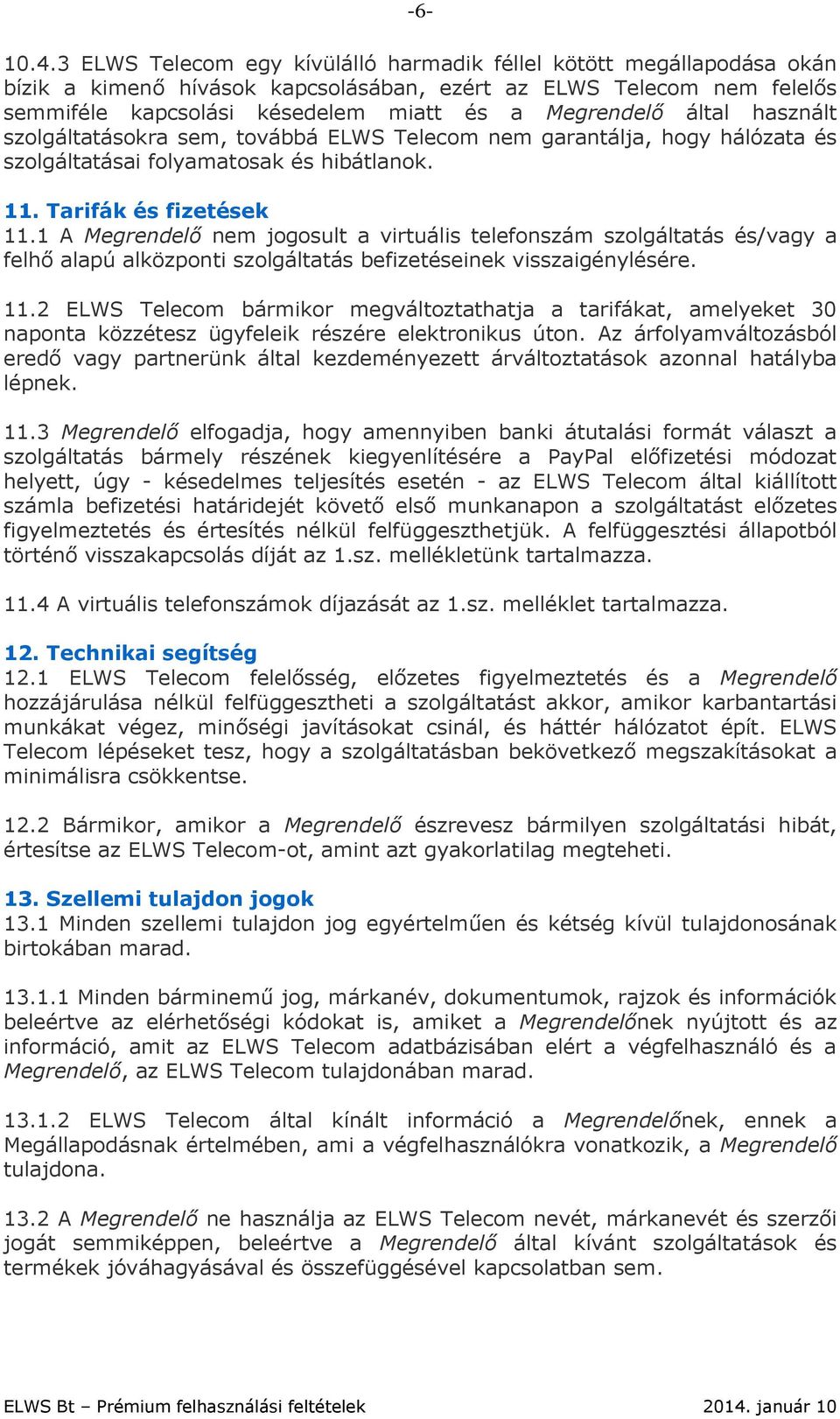 által használt szolgáltatásokra sem, továbbá ELWS Telecom nem garantálja, hogy hálózata és szolgáltatásai folyamatosak és hibátlanok. 11. Tarifák és fizetések 11.