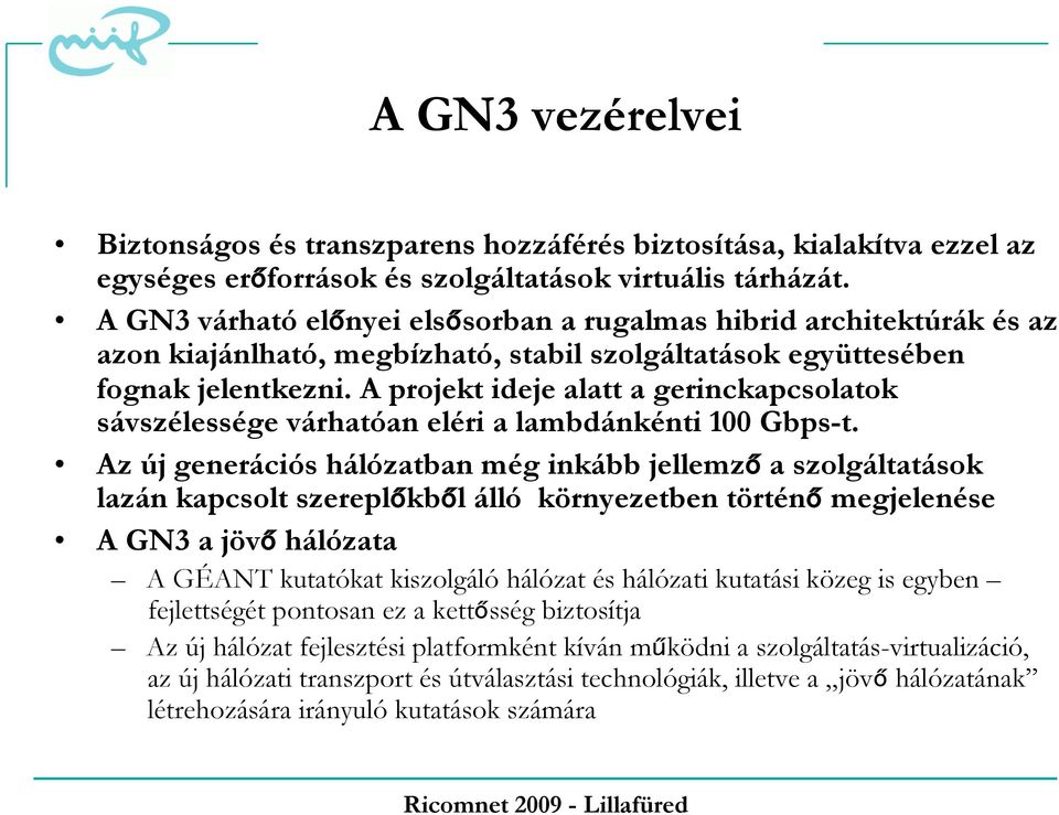 A projekt ideje alatt a gerinckapcsolatok sávszélessége várhatóan eléri a lambdánkénti 100 Gbps-t.