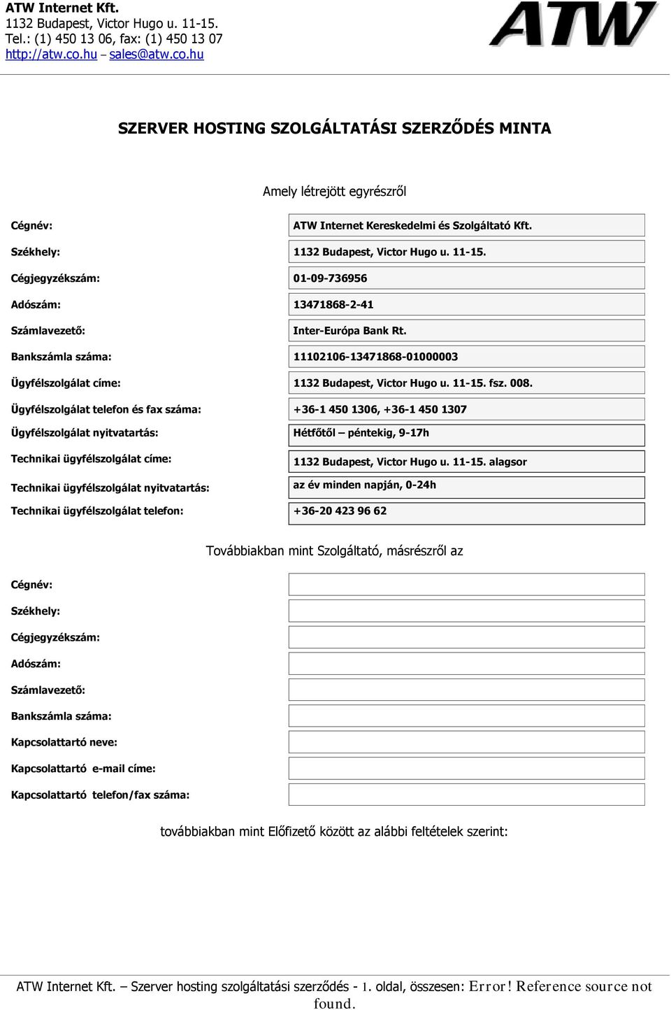 Ü gyfélszolgálat telefon és fax szám a: +36-1 450 1306, +36-1 450 1307 Ü gyfélszolgálat n yitvatartás: H étfőtől péntekig, 9-17h Tech n ikai ü gyfélszolgálat cím e: alagsor Tech n ikai ü