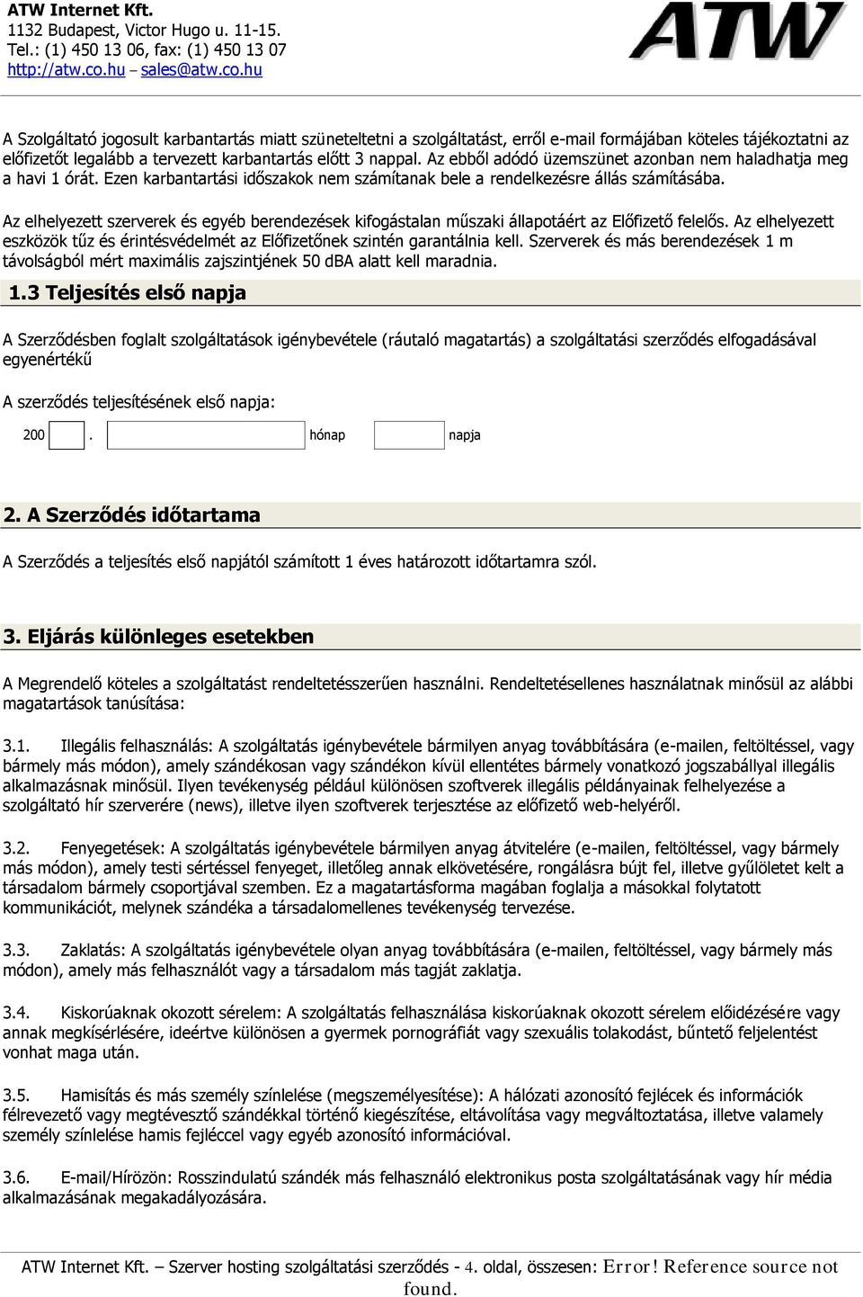 A z elhelyezett szerverek és egyéb berendezések kifogástalan m űszaki állapotáért az Előfizető felelős. A z elhelyezett eszközök tűz és érintésvédelm ét az Előfizetőnek szintén garantálnia kell.