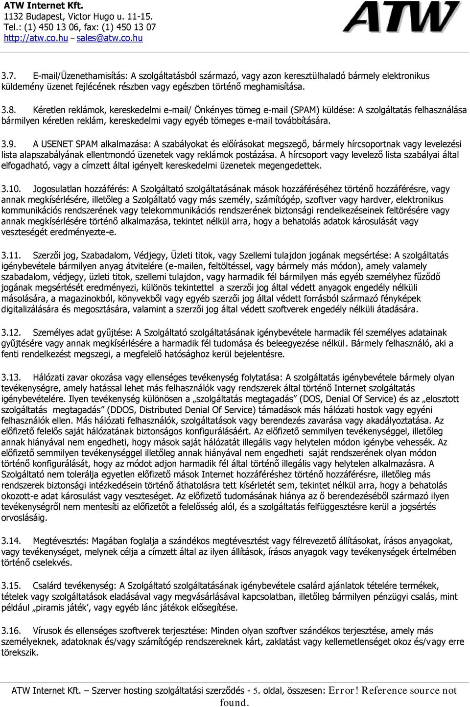 továbbítására. 3.9. A U SEN E T SPA M alkalm azása: A szabályokat és előírásokat m egszegő, bárm ely hírcsoportnak vagy levelezési lista alapszabályának ellentm ondó üzenetek vagy reklám ok postázása.