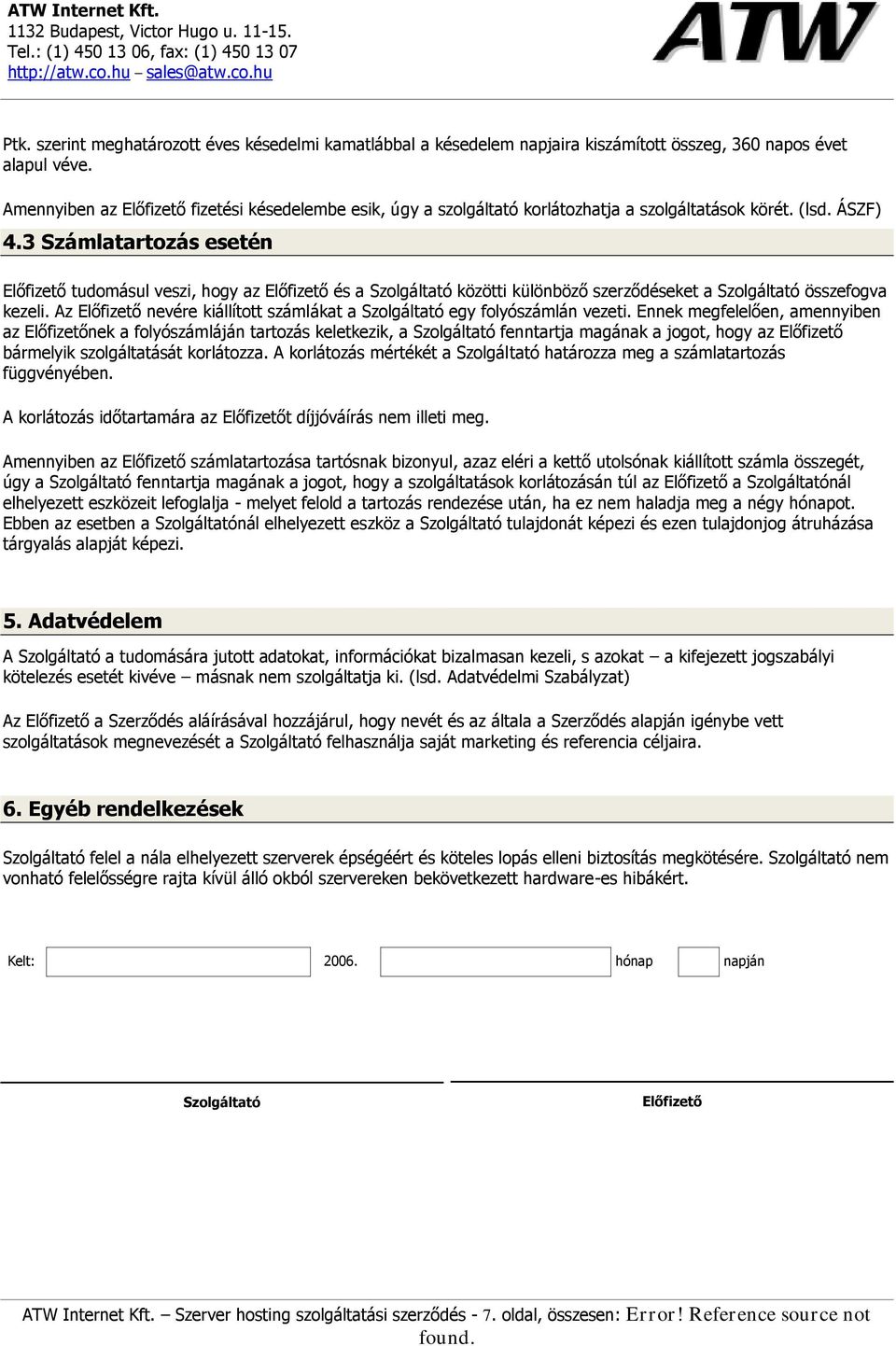 3 Szám latartozás esetén Előfizető tudom ásul veszi, hogy az Előfizető és a Szolgáltató közötti különböző szerződéseket a Szolgáltató összefogva kezeli.