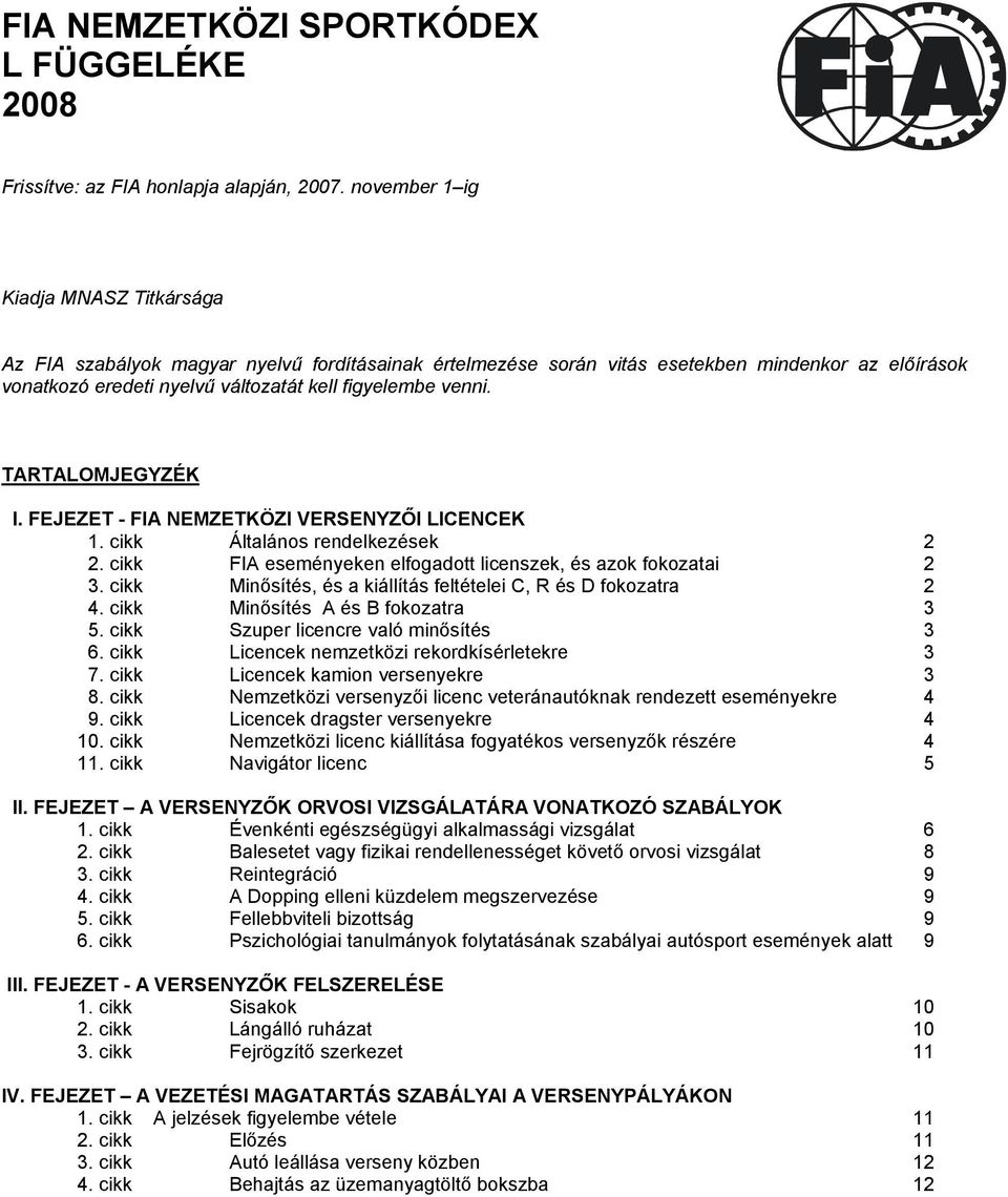 TARTALOMJEGYZÉK I. FEJEZET - FIA NEMZETKÖZI VERSENYZŐI LICENCEK 11. cikk Általános rendelkezések 12 12. cikk FIA eseményeken elfogadott licenszek, és azok fokozatai 12 13.