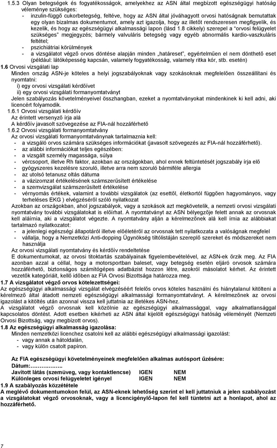 8 cikkely) szerepel a orvosi felügyelet szükséges megjegyzés; bármely valvuláris betegség vagy egyéb abnormális kardio-vaszkuláris feltétel; - pszichiátriai körülmények - a vizsgálatot végző orvos