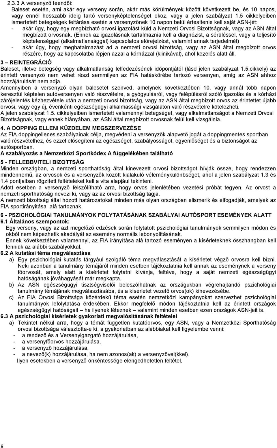 5 cikkelyeiben ismertetett betegségek feltárása esetén a versenyzőnek 10 napon belül értesítenie kell saját ASN-jét: - akár úgy, hogy egy megbízható orvosi igazolást küld a Nemzeti Orvosi