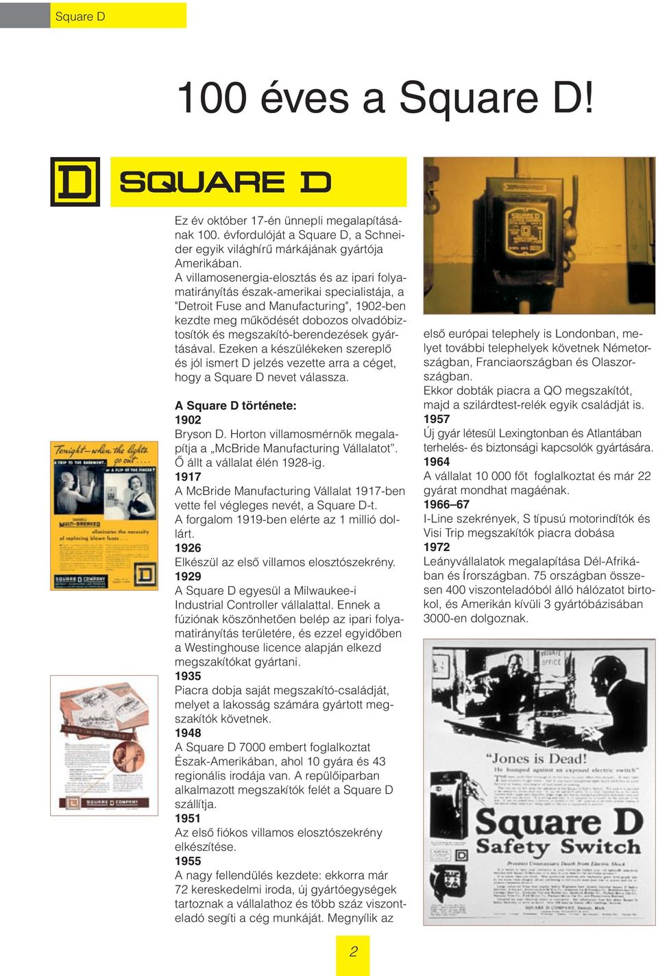 megszakító-berendezések gyártásával. Ezeken a készülékeken szereplô és jól ismert D jelzés vezette arra a céget, hogy a Square D nevet válassza. A Square D története: 1902 Bryson D.