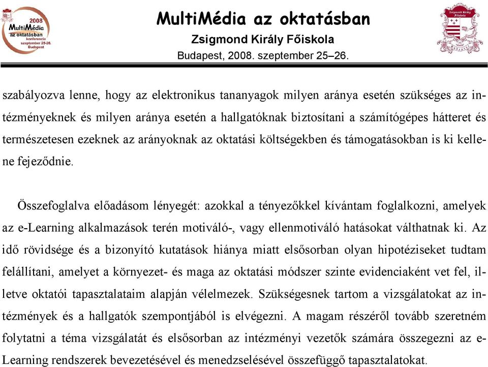 Összefoglalva elıadásom lényegét: azokkal a tényezıkkel kívántam foglalkozni, amelyek az e-learning alkalmazások terén motiváló-, vagy ellenmotiváló hatásokat válthatnak ki.