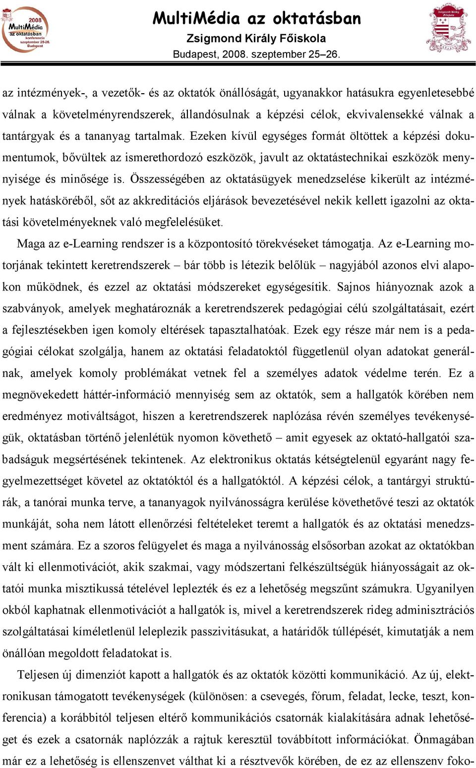 Összességében az oktatásügyek menedzselése kikerült az intézmények hatáskörébıl, sıt az akkreditációs eljárások bevezetésével nekik kellett igazolni az oktatási követelményeknek való megfelelésüket.