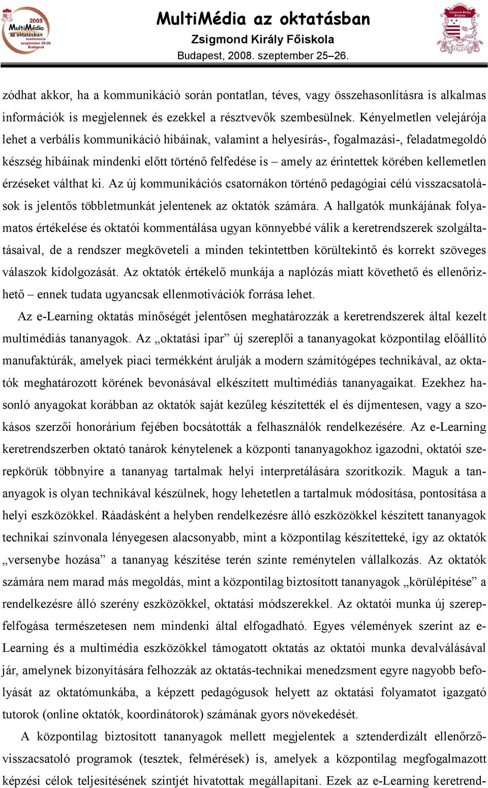 kellemetlen érzéseket válthat ki. Az új kommunikációs csatornákon történı pedagógiai célú visszacsatolások is jelentıs többletmunkát jelentenek az oktatók számára.