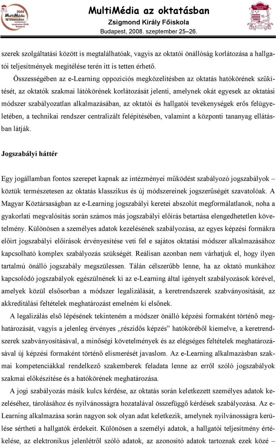 alkalmazásában, az oktatói és hallgatói tevékenységek erıs felügyeletében, a technikai rendszer centralizált felépítésében, valamint a központi tananyag ellátásban látják.