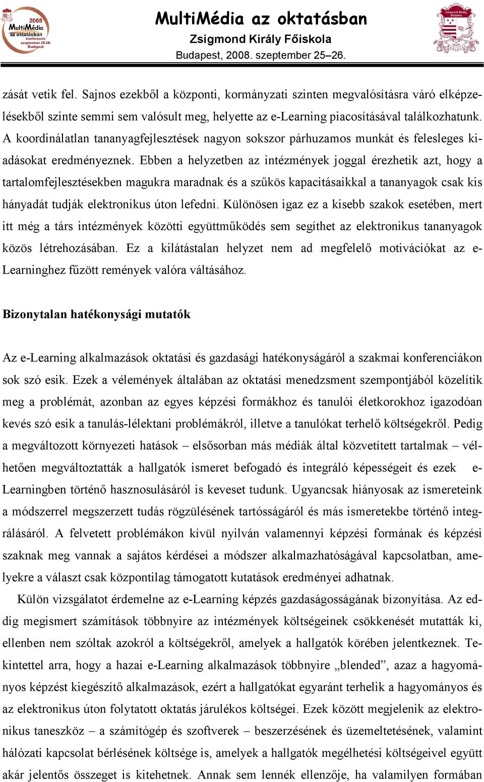 Ebben a helyzetben az intézmények joggal érezhetik azt, hogy a tartalomfejlesztésekben magukra maradnak és a szőkös kapacitásaikkal a tananyagok csak kis hányadát tudják elektronikus úton lefedni.