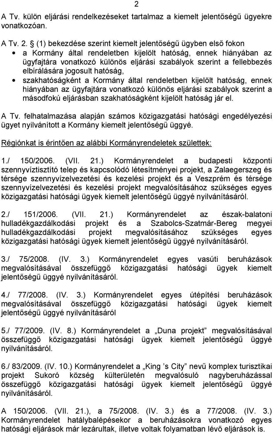 elbírálására jogosult hatóság, szakhatóságként a Kormány által rendeletben kijelölt hatóság, ennek hiányában az ügyfajtára vonatkozó különös eljárási szabályok szerint a másodfokú eljárásban