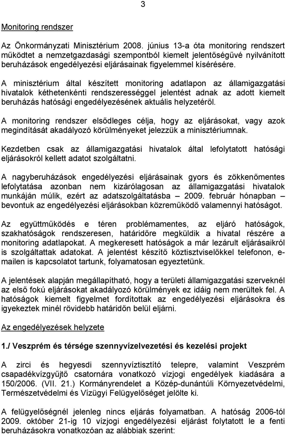 A minisztérium által készített monitoring adatlapon az államigazgatási hivatalok kéthetenkénti rendszerességgel jelentést adnak az adott kiemelt beruházás hatósági engedélyezésének aktuális