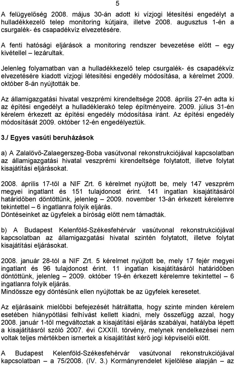 Jelenleg folyamatban van a hulladékkezelő telep csurgalék- és csapadékvíz elvezetésére kiadott vízjogi létesítési engedély módosítása, a kérelmet 2009. október 8-án nyújtották be.