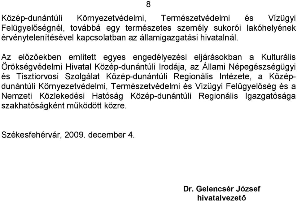 Az előzőekben említett egyes engedélyezési eljárásokban a Kulturális Örökségvédelmi Hivatal Közép-dunántúli Irodája, az Állami Népegészségügyi és Tisztiorvosi