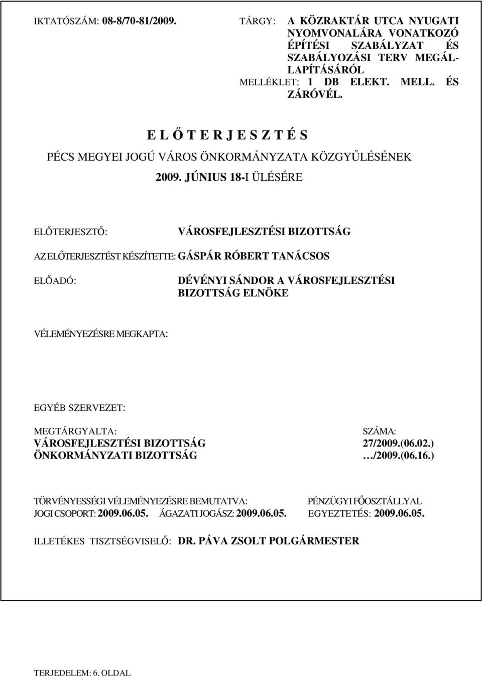 JÚNIUS 18-I ÜLÉSÉRE ELTERJESZT: VÁROSFEJLESZTÉSI BIZOTTSÁG AZ ELTERJESZTÉST KÉSZÍTETTE: GÁSPÁR RÓBERT TANÁCSOS ELADÓ: DÉVÉNYI SÁNDOR A VÁROSFEJLESZTÉSI BIZOTTSÁG ELNÖKE VÉLEMÉNYEZÉSRE MEGKAPTA: