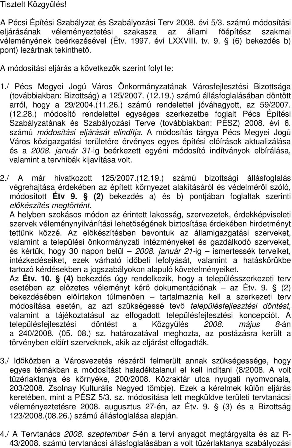 / Pécs Megyei Jogú Város Önkormányzatának Városfejlesztési Bizottsága (továbbiakban: Bizottság) a 125/2007. (12.19.) számú állásfoglalásában döntött arról, hogy a 29/2004.(11.26.