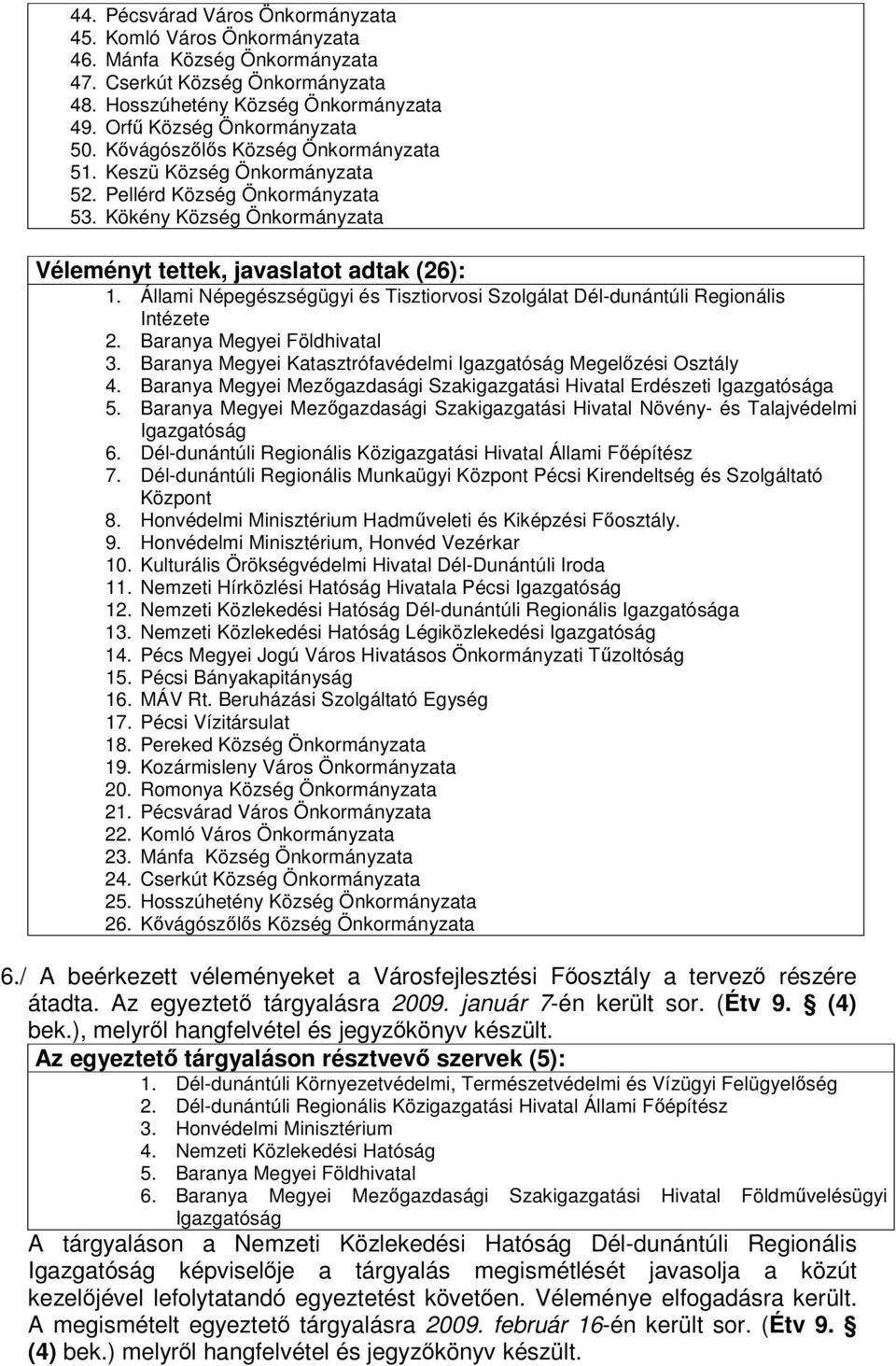 Állami Népegészségügyi és Tisztiorvosi Szolgálat Dél-dunántúli Regionális Intézete 2. Baranya Megyei Földhivatal 3. Baranya Megyei Katasztrófavédelmi Igazgatóság Megelzési Osztály 4.